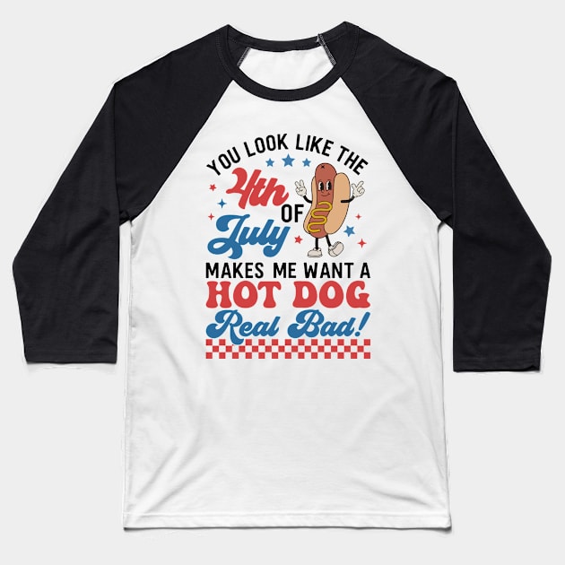 You Look Like The 4th Of July, Makes Me Want A Hot Dog Real Bad Baseball T-Shirt by artbyGreen